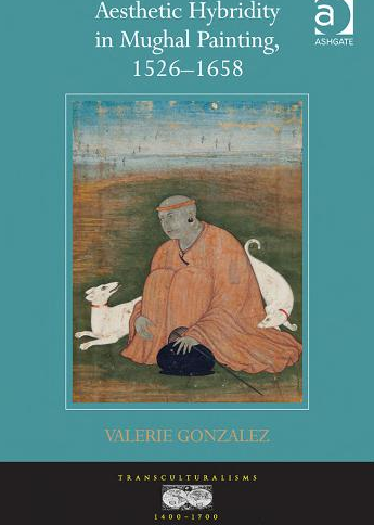 Valerie Gonzalez, Aesthetic Hybridity in Mughal Painting, 1526–1658