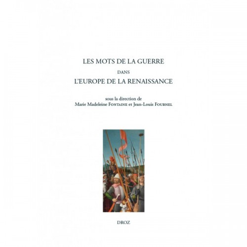 Les mots de la guerre dans l'Europe de la Renaissance (Dir. Marie Madeleine FONTAINE, Jean-Louis FOURNEL)
