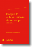 François Ier et la vie littéraire de son temps (1515-1547)