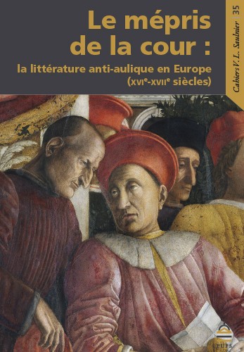 Alexandre Tarrête, Marie-Claire Thomine-Bichard, Nathalie Peyrebonne, Le mépris de la cour.  La littérature anti-aulique en Europe (XVIe-XVIIe siècles)