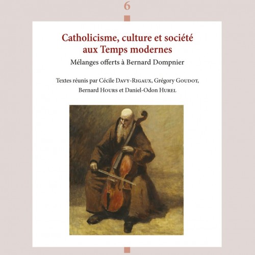 Catholicisme, culture et société aux Temps modernes  Mélanges offerts à Bernard Dompnier