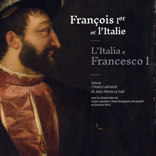 François Ier et l'Italie / L'Italia e Francesco I, Chiara Lestraioli, Jean-Marie Le Gall (ed.)