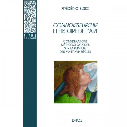 Frédéric ELSIG Connoisseurship et histoire de l'art Considérations méthodologiques sur la peinture des XVe et XVIe siècles