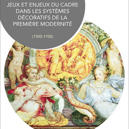 Nicolas Cordon, Édouard Degans, Elli Doulkaridou-Ramantani et Caroline Heering (dir.), Jeux et enjeux du cadre dans les systèmes décoratifs de la première modernité