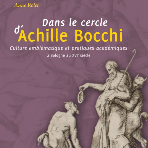 A. Rolet, Dans le cercle d’Achille Bocchi : culture emblématique et pratiques académiques à Bologne au XVIe siècle