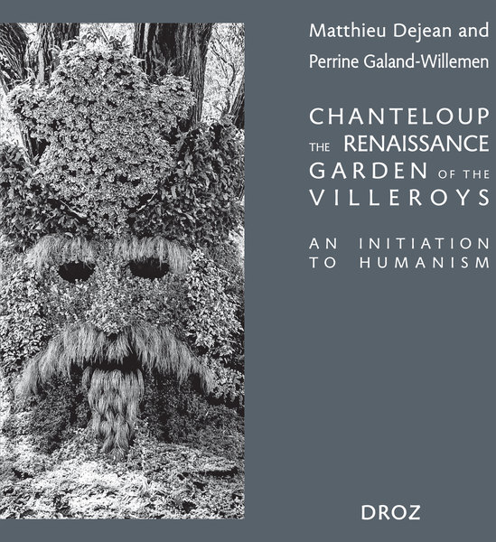 Chanteloup, the Renaissance garden of the Villeroys An initiation to Humanism, Perrine Galand Willemen, Matthieu Dejean (dir.), Genève, Droz, 2022, 59,50 euros, 352 p.