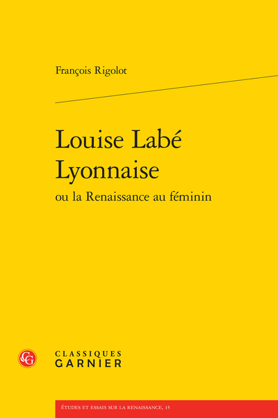 Rigolot, Louise Labé Lyonnaise, ou la Renaissance au féminin, Paris, Classiques Garnier, coll. Études et essais sur la Renaissance, 2022 [1997], ISBN : 978-2-406-14310-9, 49 euros, 345 pages.