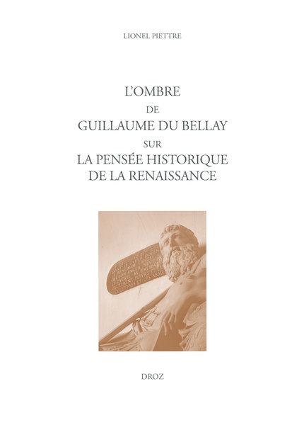 Lionel Piettre, L'ombre de Guillaume Du Bellay sur la pensée historique de la Renaissance, Genève, Droz, 2022, ISBN : 978-2-600-06358-6 ,100,23 euros, 688 pages