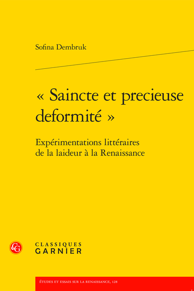 Sofina Dembruk, "Saincte et precieuse deformité", Expérimentations littéraires de la laideur à la Renaissance, Paris, Classiques Garnier, 2022, ISBN : 978-2-406-14219-5, 370 pages, 38 euros 