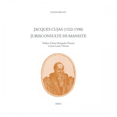Xavier Prévost - Jacques Cujas (1522-1590). Jurisconsulte humaniste