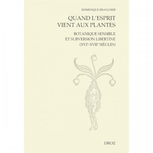 Dominique BRANCHER - Quand l'esprit vient aux plantes Botanique sensible et subversion libertine (XVIe-XVIIe siècles)