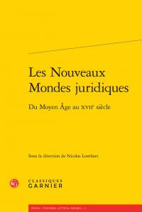 Nicolas Lombart (dir.) - Les Nouveaux Mondes juridiques - Du Moyen Âge au XVIIe siècle