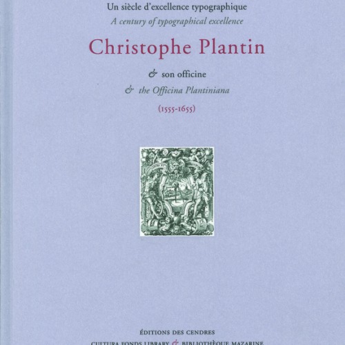 Un siècle d’excellence typographique : Christophe Plantin & son officine (1555-1655) / A Century of Typographical Excellence: Christophe Plantin and the Officina Plantiniana (1555-1655).