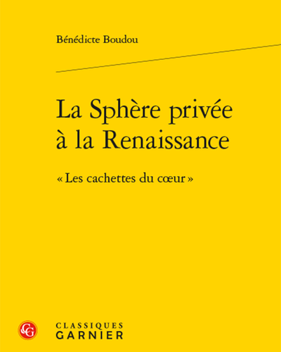 Bénédicte Boudou, La Sphère privée à la Renaissance - « Les cachettes du cœur »