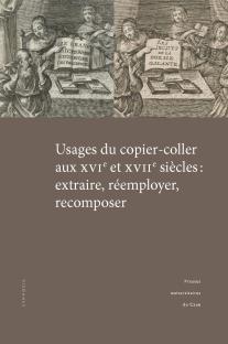 Usages du copier-coller aux XVIe et XVIIe siècles : extraire, réemployer, recomposer