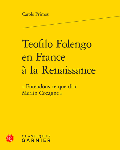 Teofilo Folengo en France à la Renaissance. « Entendons ce que dict Merlin Cocagne »