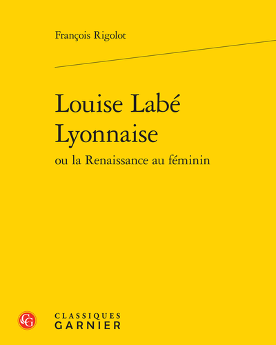 Louise Labé Lyonnaise, ou la Renaissance au féminin