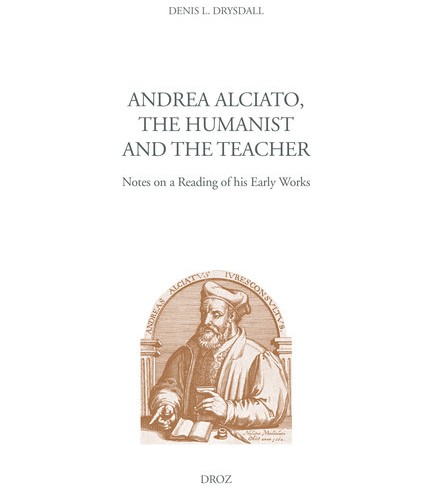 Denis L. Drysdall, Andrea Alciato, the Humanist and the Teacher Notes on a Reading of his Early Works