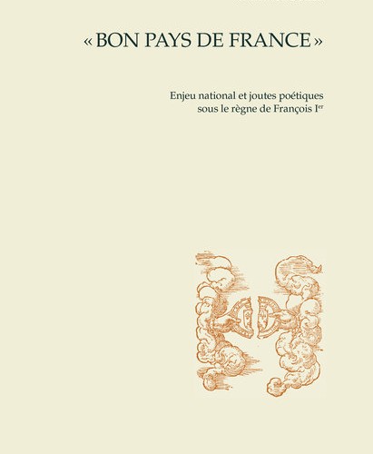 Nina MUEGGLER, « Bon pays de France » Enjeu national et joutes poétiques sous le règne de François Ier