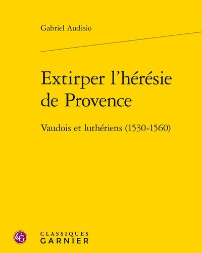 Extirper l'hérésie de Provence Vaudois et luthériens (1530-1560), Gabriel Audisio