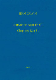 Jean CALVIN. Sermons sur Ésaïe. Chapitres 42 à 51 (Bibliothèque de Genève, Ms. fr. 19, et Église française de Londres, Ms. VIII. f. 2) en 3 volumes