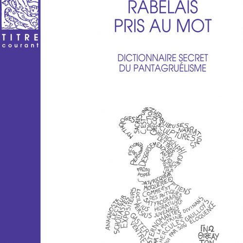 Rabelais pris au mot. Dictionnaire secret du pantagruélisme