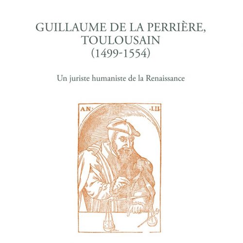 Géraldine CAZALS, Guillaume de La Perrière, Toulousain (1499-1554). Un juriste humaniste de la Renaissance